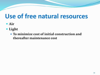 Use of free natural resources
 Air
 Light
 To minimize cost of initial construction and
thereafter maintenance cost
34
 