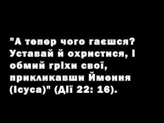 бо всі згрішили, і позбавлені Божої слави


"А тепер чого гаєшся?
Уставай й охристися, і
обмий гріхи свої,
прикликавши Ймення
(Ісуса)" (Дії 22: 16).
 