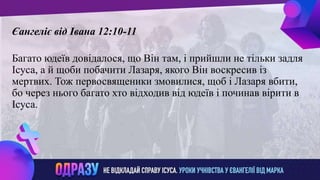 ллвввижжо
Єангеліє від Івана 12:10-11
Багато юдеїв довідалося, що Він там, і прийшли не тільки задля
Ісуса, а й щоби побачити Лазаря, якого Він воскресив із
мертвих. Тож первосвященики змовилися, щоб і Лазаря вбити,
бо через нього багато хто відходив від юдеїв і починав вірити в
Ісуса.
 