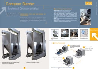 F Variable mixing speeds F Control panel: ergonomic F Uniform mixture
Advantages
F Secure lock of the contai-
ner
I
Manufacturing
Control -
-
Engine -
Security
Rate:
Capacity:
Objectives:
22 23Downloadable videos & plans on our website
Container Blender
Containerblender
I
1
2
3
Technical Characteristics
AVAILABLE
CUSTOM
MADE
 