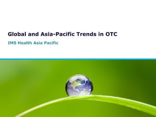 Global and Asia-Pacific Trends in OTC
IMS Health Asia Pacific

 