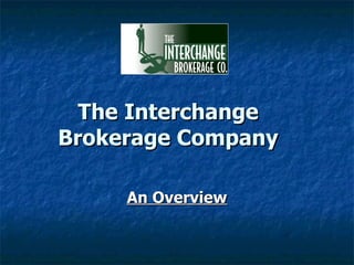 The Interchange
Brokerage Company

     An Overview
 