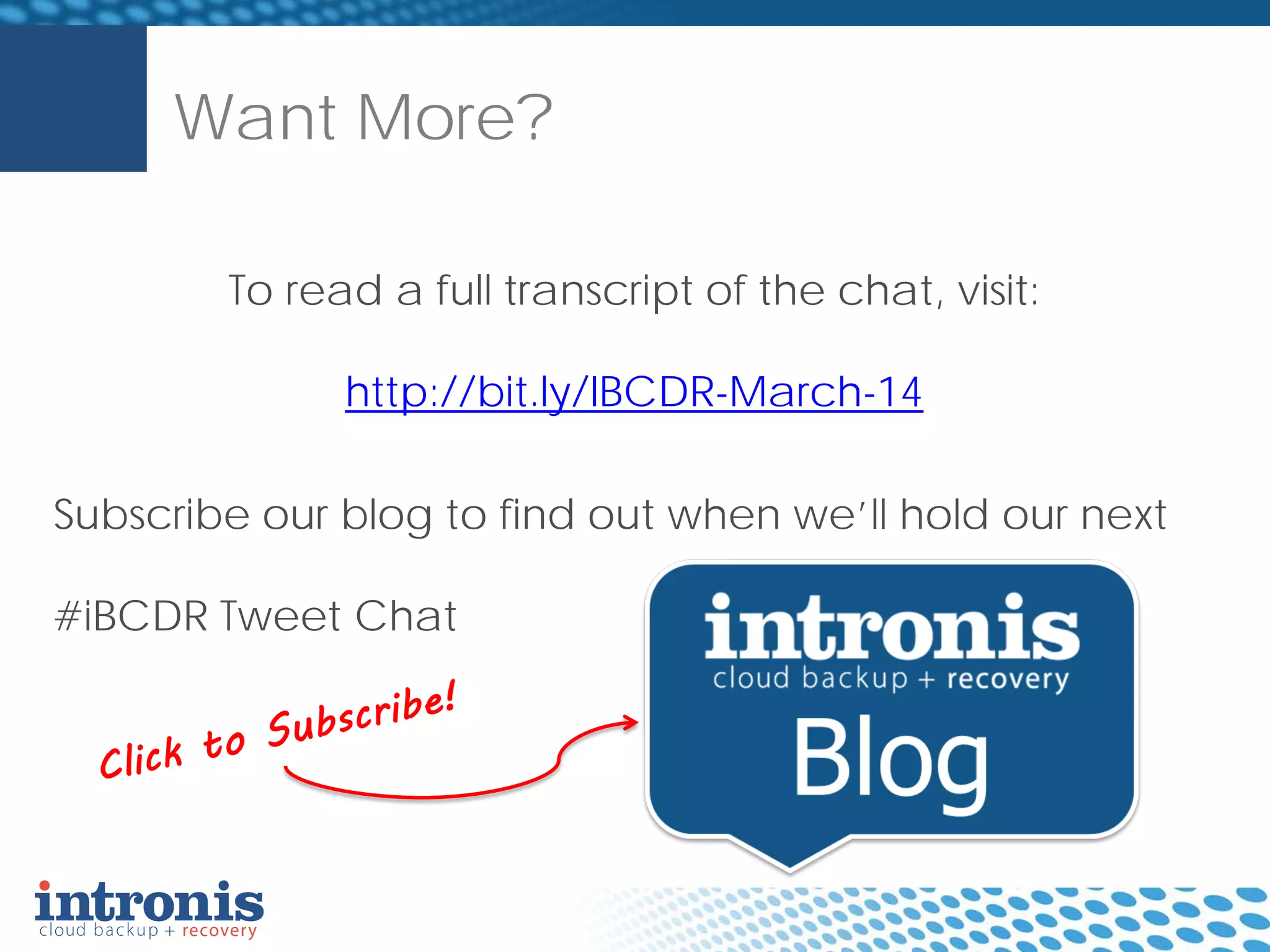 To read a full transcript of the chat, visit:
http://bit.ly/IBCDR-March-14
Subscribe our blog to find out when we’ll hold our next
#iBCDR Tweet Chat
Want More?
 