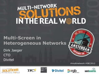 Multi-Screen in
Heterogeneous Networks
Dirk Jaeger
CTO
Divitel
                         #multinetwork #IBC2012
 