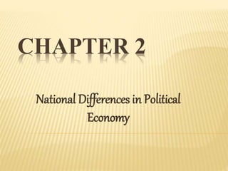 CHAPTER 2
National Differences in Political
Economy
 