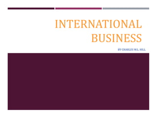 INTERNATIONAL
BUSINESS
BY CHARLES W.L. HILL
 