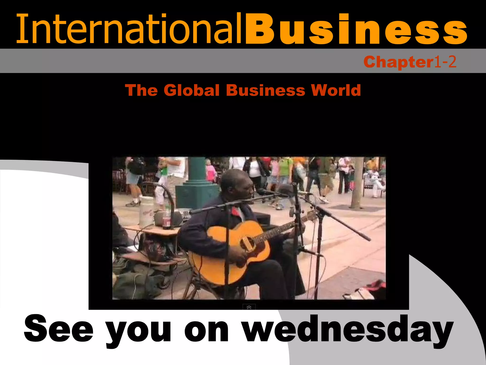 International Business Chapter 1-2 The Global Business World See you on wednesday 