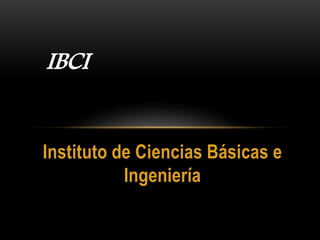 Instituto de Ciencias Básicas e
Ingeniería
IBCI
 