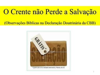 O Crente não Perde a Salvação
(Observações Bíblicas na Declaração Doutrinária da CBB)

1

 