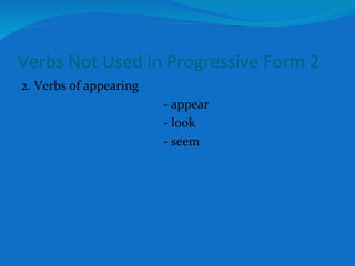 Verbs Not Used in Progressive Form 2 2. Verbs of appearing - appear  - look - seem 