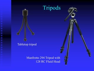 Tripods
Tabletop tripod
Manfrotto 294 Tripod with
128 RC Fluid Head
 