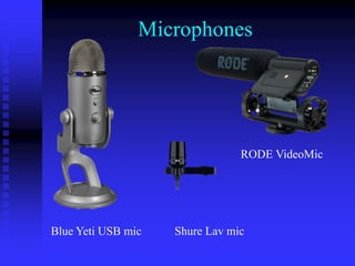 Microphones
Blue Yeti USB mic Shure Lav mic
RODE VideoMic
 