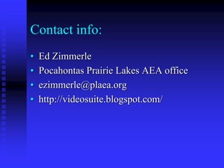 Contact info:
• Ed Zimmerle
• Pocahontas Prairie Lakes AEA office
• ezimmerle@plaea.org
• http://videosuite.blogspot.com/
 
