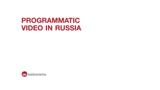 PROGRAMMATIC 
VIDEO IN RUSSIA 
 