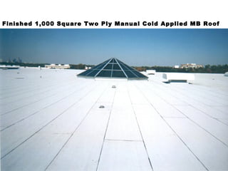 Finished 1,000 Square Two Ply Manual Cold Applied MB Roof 