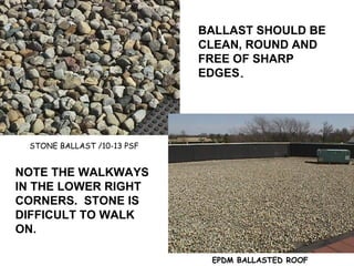 STONE BALLAST /10-13 PSF BALLAST SHOULD BE CLEAN, ROUND AND FREE OF SHARP EDGES . NOTE THE WALKWAYS IN THE LOWER RIGHT CORNERS.  STONE IS DIFFICULT TO WALK ON. 