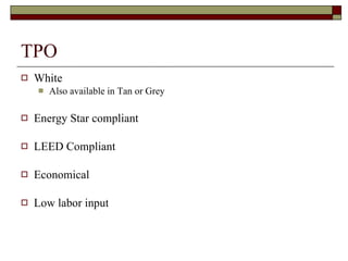 TPO White Also available in Tan or Grey Energy Star compliant LEED Compliant Economical Low labor input 