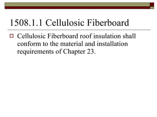 1508.1.1 Cellulosic Fiberboard Cellulosic Fiberboard roof insulation shall conform to the material and installation requirements of Chapter 23. 