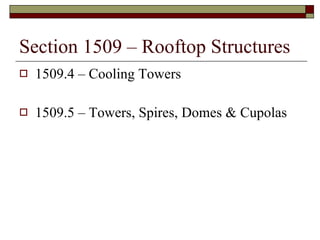 Section 1509 – Rooftop Structures 1509.4 – Cooling Towers  1509.5 – Towers, Spires, Domes & Cupolas 