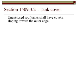 Section 1509.3.2 - Tank cover Unenclosed roof tanks shall have covers sloping toward the outer edge. 