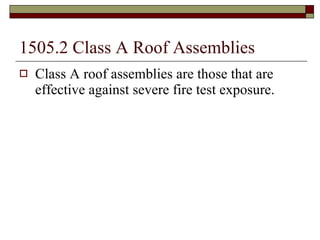 1505.2 Class A Roof Assemblies Class A roof assemblies are those that are effective against severe fire test exposure. 