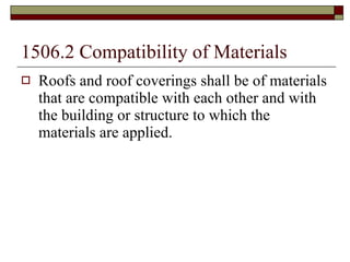 1506.2 Compatibility of Materials Roofs and roof coverings shall be of materials that are compatible with each other and with the building or structure to which the materials are applied. 