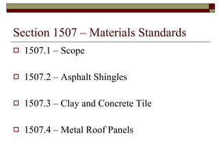 Section 1507 – Materials Standards 1507.1 – Scope 1507.2 – Asphalt Shingles 1507.3 – Clay and Concrete Tile 1507.4 – Metal Roof Panels 