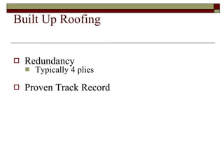 Built Up Roofing Redundancy Typically 4 plies Proven Track Record 