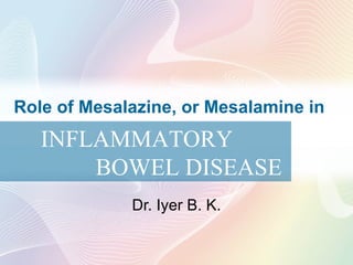 Role of Mesalazine, or Mesalamine in Dr. Iyer B. K. INFLAMMATORY BOWEL DISEASE  