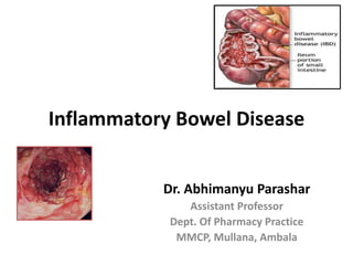 Inflammatory Bowel Disease 
Dr. Abhimanyu Parashar 
Assistant Professor 
Dept. Of Pharmacy Practice 
MMCP, Mullana, Ambala 
 