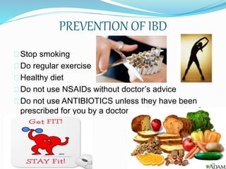 PREVENTION OF IBD
Stop smoking
Do regular exercise
Healthy diet
Do not use NSAIDs without doctor’s advice
Do not use ANTIBIOTICS unless they have been
prescribed for you by a doctor
71
 