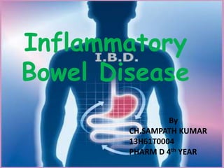 By
CH.SAMPATH KUMAR
13H61T0004
PHARM D 4th YEAR
Inflammatory
Bowel Disease
By
CH.SAMPATH KUMAR
13H61T0004
PHARM D 4th YEAR
 