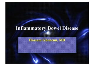 Inflammatory Bowel Disease
Hossam Ghoneim, MD
 