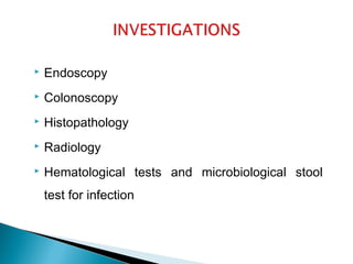  Endoscopy
 Colonoscopy
 Histopathology
 Radiology
 Hematological tests and microbiological stool
test for infection
 