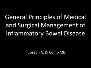 General Principles of Medical
and Surgical Management of
Inflammatory Bowel Disease
Joseph A. Di Como MD
 