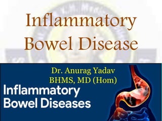 Inflammatory
Bowel Disease
Dr. Anurag Yadav
BHMS, MD (Hom)
 