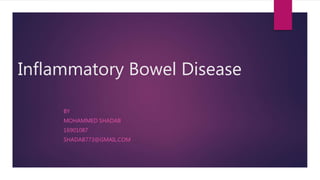 Inflammatory Bowel Disease
BY
MOHAMMED SHADAB
16901087
SHADAB773@GMAIL.COM
 