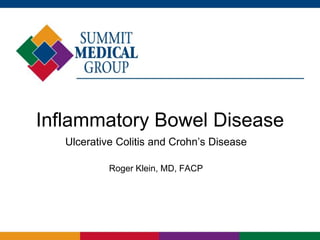 Inflammatory Bowel Disease
Ulcerative Colitis and Crohn’s Disease
Roger Klein, MD, FACP
 