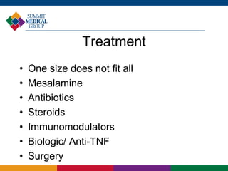 Treatment
• One size does not fit all
• Mesalamine
• Antibiotics
• Steroids
• Immunomodulators
• Biologic/ Anti-TNF
• Surgery
 
