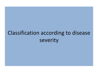 Classification according to disease
severity
 