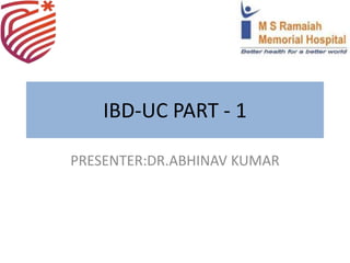 IBD-UC PART - 1
PRESENTER:DR.ABHINAV KUMAR
 
