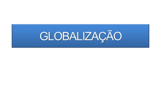 GLOBALIZAÇÃO
Professor Claudio Henrique Ramos Sales
 