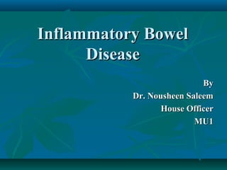 Inflammatory Bowel
Disease
By
Dr. Nousheen Saleem
House Officer
MU1

 