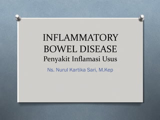 INFLAMMATORY
BOWEL DISEASE
Penyakit Inflamasi Usus
Ns. Nurul Kartika Sari, M.Kep
 