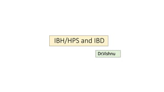 IBH/HPS and IBD
Dr.Vishnu
 