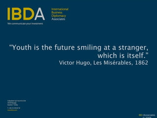 “Youth is the future smiling at a stranger,
                           which is itself.”
               Victor Hugo, Les Misérables, 1862




                                            IBD Associates
 