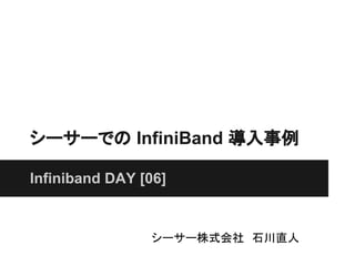 シーサーでの InfiniBand 導入事例

Infiniband DAY [06]


                シーサー株式会社　石川直人
 
