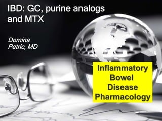 IBD: GC, purine analogs
and MTX
Domina
Petric, MD
Inflammatory
Bowel
Disease
Pharmacology
 