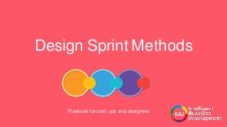 Design Sprint Methods
Playbook forstart ups and designers
 
