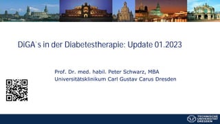 DiGA`s in der Diabetestherapie: Update 01.2023
Prof. Dr. med. habil. Peter Schwarz, MBA
Universitätsklinikum Carl Gustav Carus Dresden
 